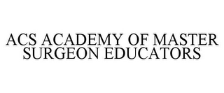 ACS ACADEMY OF MASTER SURGEON EDUCATORS