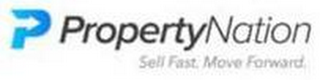 P PROPERTY NATION. SELL FAST. MOVE FORWARD.