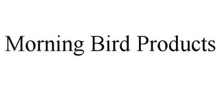 MORNING BIRD PRODUCTS