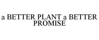 A BETTER PLANT A BETTER PROMISE