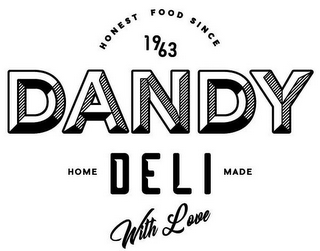 HONEST FOOD SINCE 1963 DANDY DELI HOME MADE WITH LOVE