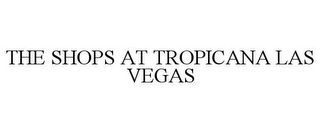 THE SHOPS AT TROPICANA LAS VEGAS