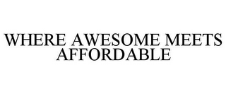 WHERE AWESOME MEETS AFFORDABLE