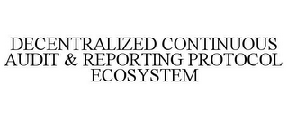 DECENTRALIZED CONTINUOUS AUDIT & REPORTING PROTOCOL ECOSYSTEM