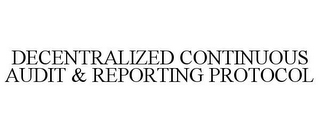 DECENTRALIZED CONTINUOUS AUDIT & REPORTING PROTOCOL