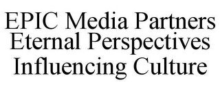 EPIC MEDIA PARTNERS ETERNAL PERSPECTIVES INFLUENCING CULTURE