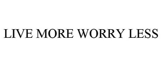 LIVE MORE WORRY LESS