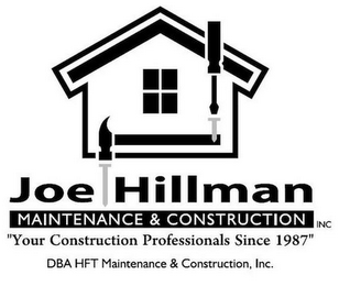 JOE HILLMAN MAINTENANCE & CONSTRUCTION INC "YOUR CONSTRUCTION PROFESSIONALS SINCE 1987" DBA HFT MAINTENANCE & CONSTRUCTION, INC.