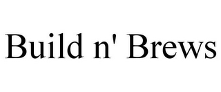 BUILD N' BREWS