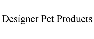 DESIGNER PET PRODUCTS