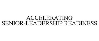 ACCELERATING SENIOR-LEADERSHIP READINESS