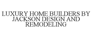 LUXURY HOME BUILDERS BY JACKSON DESIGN AND REMODELING