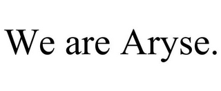 WE ARE ARYSE.