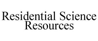 RESIDENTIAL SCIENCE RESOURCES