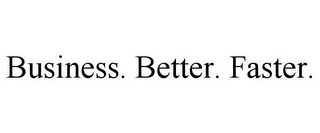 BUSINESS. BETTER. FASTER.