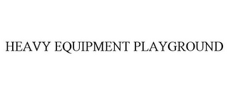 HEAVY EQUIPMENT PLAYGROUND