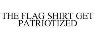 THE FLAG SHIRT GET PATRIOTIZED