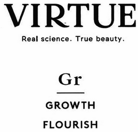 VIRTUE REAL SCIENCE. TRUE BEAUTY. GR GROWTH FLOURISH