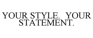 YOUR STYLE. YOUR STATEMENT.