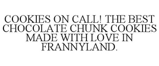 COOKIES ON CALL! THE BEST CHOCOLATE CHUNK COOKIES MADE WITH LOVE IN FRANNYLAND.