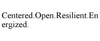 CENTERED.OPEN.RESILIENT.ENERGIZED.