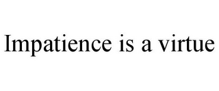 IMPATIENCE IS A VIRTUE