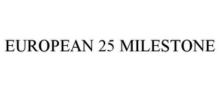 EUROPEAN 25 MILESTONE