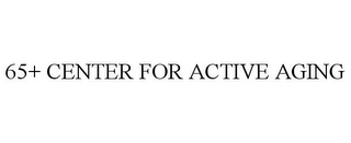 65+ CENTER FOR ACTIVE AGING