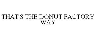 THAT'S THE DONUT FACTORY WAY