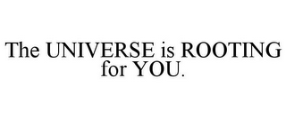 THE UNIVERSE IS ROOTING FOR YOU.