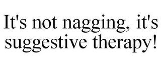 IT'S NOT NAGGING, IT'S SUGGESTIVE THERAPY!