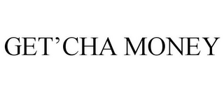 GET'CHA MONEY