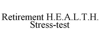 RETIREMENT H.E.A.L.T.H. STRESS-TEST