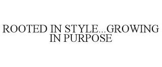 ROOTED IN STYLE...GROWING IN PURPOSE