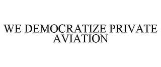 WE DEMOCRATIZE PRIVATE AVIATION