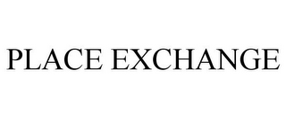 PLACE EXCHANGE