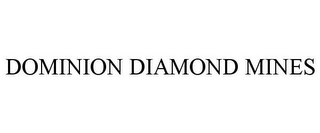 DOMINION DIAMOND MINES