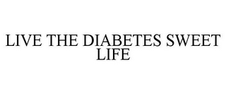 LIVE THE DIABETES SWEET LIFE