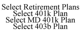 SELECT RETIREMENT PLANS SELECT 401K PLAN SELECT MD 401K PLAN SELECT 403B PLAN