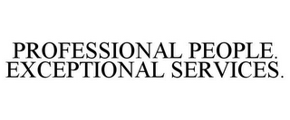 PROFESSIONAL PEOPLE. EXCEPTIONAL SERVICES.