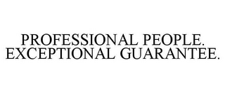 PROFESSIONAL PEOPLE. EXCEPTIONAL GUARANTEE.