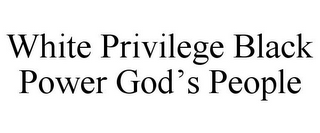 WHITE PRIVILEGE BLACK POWER GOD'S PEOPLE