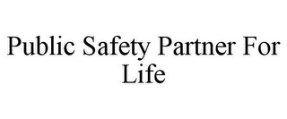 PUBLIC SAFETY PARTNER FOR LIFE