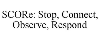 SCORE: STOP, CONNECT, OBSERVE, RESPOND