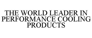 THE WORLD LEADER IN PERFORMANCE COOLING PRODUCTS