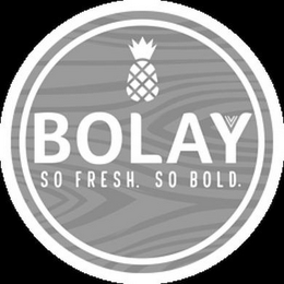 BOLAY SO FRESH. SO BOLD.