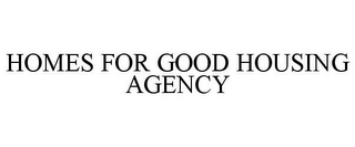 HOMES FOR GOOD HOUSING AGENCY