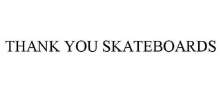 THANK YOU SKATEBOARDS