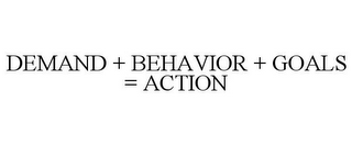 DEMAND + BEHAVIOR + GOALS = ACTION