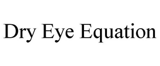 DRY EYE EQUATION